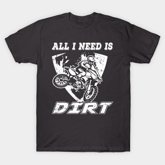 All I Need Is Dirt T-Shirt by RKP'sTees